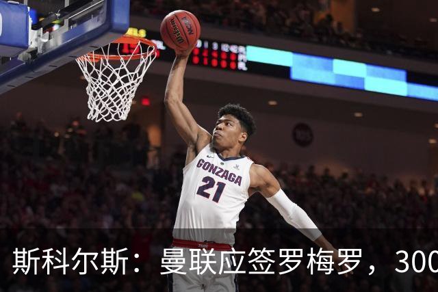 斯科尔斯：曼联应签罗梅罗，3000万镑便宜又好用