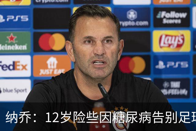 纳乔：12岁险些因糖尿病告别足球，如今希望成为更多人的榜样
